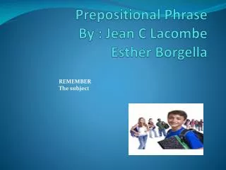 Prepositional Phrase By : Jean C Lacombe Esther Borgella