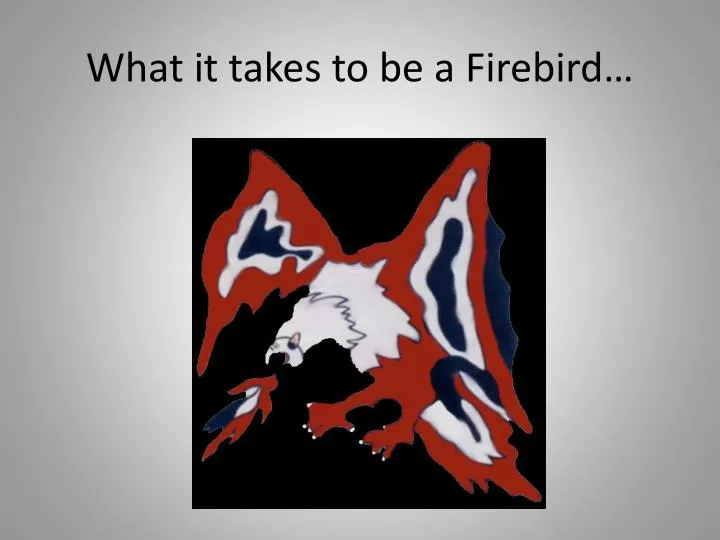 what it takes to be a firebird