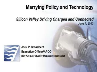 Marrying Policy and Technology Silicon Valley D riving C harged and Connected June 7, 2013