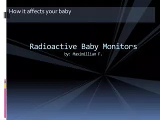 Radioactive Baby Monitors by: Maximillian F.