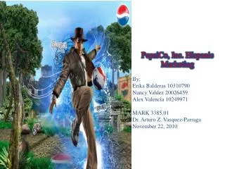 PepsiCo, Inc. Hispanic Marketing By: Erika Balderas 10310790 Nancy Valdez 20026459 Alex Valencia 10249971 MARK 3385.01
