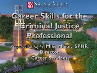 Career Skills for the Criminal Justice Professional Prepared for CJ 491 Mike Major, SPHR Director Career Services
