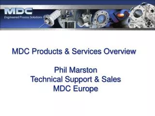 MDC Products &amp; Services Overview Phil Marston Technical Support &amp; Sales MDC Europe