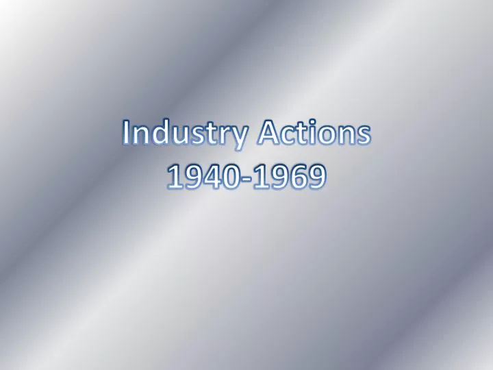 PPT Industry Actions 1940 1969 PowerPoint Presentation free