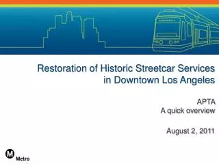 Restoration of Historic Streetcar Services in Downtown Los Angeles APTA A quick overview August 2, 2011