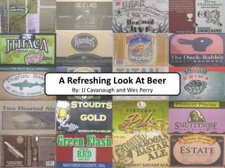 A Refreshing Look At Beer By: JJ Cavanaugh and Wes Perry