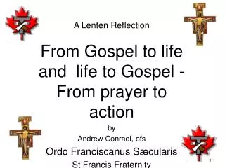 A Lenten Reflection From Gospel to life and life to Gospel - From prayer to action by Andrew Conradi, ofs Ordo Franci