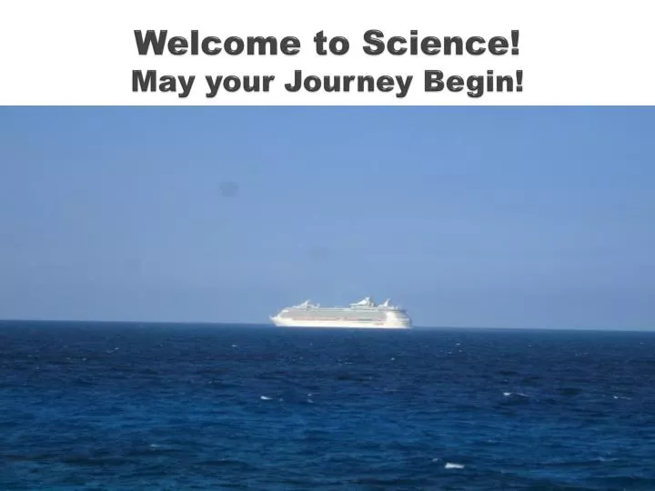 welcome to science may your journey begin