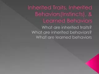 Inherited Traits, Inherited Behaviors(Instincts), &amp; Learned Behaviors