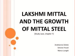 LAKSHMI MITTAL AND THE GROWTH OF MITTAL STEEL ( Study case, chapter 7 )