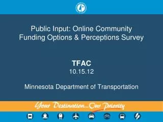 Public Input: Online Community Funding Options &amp; Perceptions Survey TFAC 10.15.12 Minnesota Department of Transporta