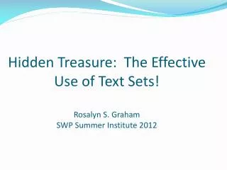 Hidden Treasure: The Effective U se of Text Sets! Rosalyn S. Graham SWP Summer Institute 2012