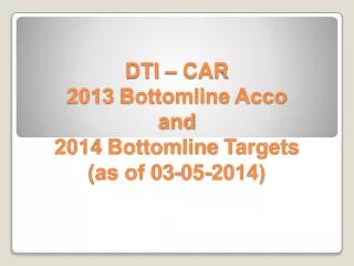 DTI – CAR 2013 Bottomline Acco and 2014 Bottomline Targets (as of 03-05-2014)