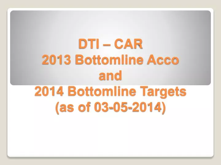 dti car 2013 bottomline acco and 2014 bottomline targets as of 03 05 2014