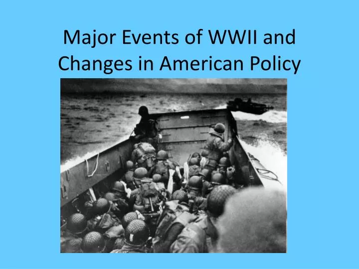 major events of wwii and changes in american policy