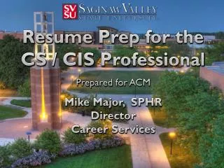 Resume Prep for the CS / CIS Professional Prepared for ACM Mike Major, SPHR Director Career Services