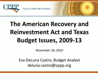 The American Recovery and Reinvestment Act and Texas Budget Issues, 2009-13 November 18, 2010 Eva DeLuna Castro, Budget
