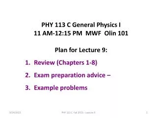 PHY 113 C General Physics I 11 AM-12:15 P M MWF Olin 101 Plan for Lecture 9: Review (Chapters 1-8) E xam preparation