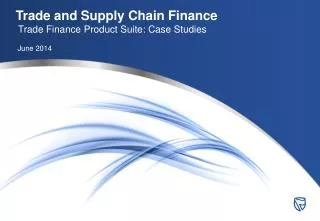 Trade and Supply Chain Finance Trade Finance Product Suite: Case Studies June 2014
