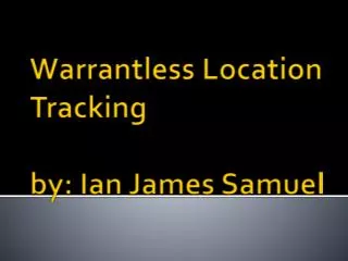 Warrantless Location Tracking by: Ian James Samuel