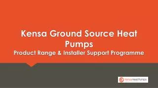 Kensa Ground Source Heat Pumps Product Range &amp; Installer Support Programme