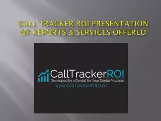 Call Tracker ROI Presentation Of Reports &amp; Services Offered