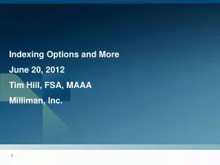 Indexing Options and More June 20, 2012 Tim Hill, FSA, MAAA Milliman, Inc.