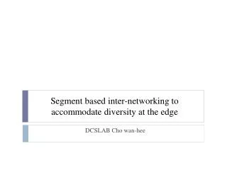 Segment based inter-networking to accommodate diversity at the edge