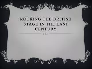Rocking the british stage in the last century