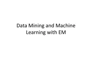 Data Mining and Machine Learning with EM