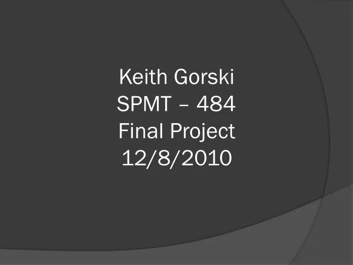 keith gorski spmt 484 final project 12 8 2010