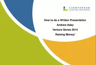 How to do a Written Presentation Andrew Aday Venture Series 2014 Raising Money!