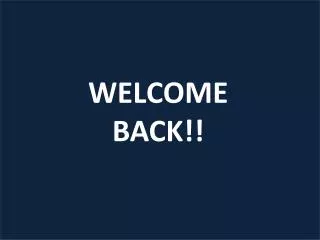 WELCOME BACK!!