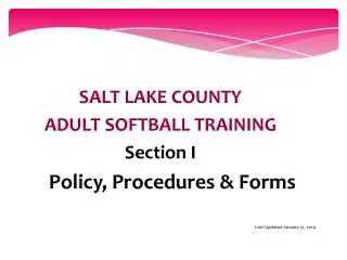 SALT LAKE COUNTY ADULT SOFTBALL TRAINING Section I Policy, Procedures &amp; Forms
