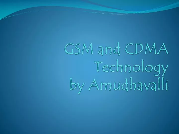 gsm and cdma technology by amudhavalli