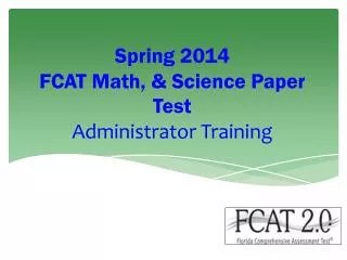 Spring 2014 FCAT Math, &amp; S cience Paper Test Administrator Training