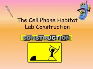 The Cell Phone Habitat Lab Construction
