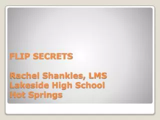 FLIP SECRETS Rachel Shankles, LMS Lakeside High School Hot Springs