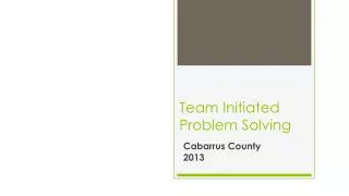 Team Initiated Problem Solving