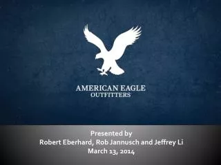 Presented by Robert Eberhard, Rob Jannusch and Jeffrey Li March 13, 2014