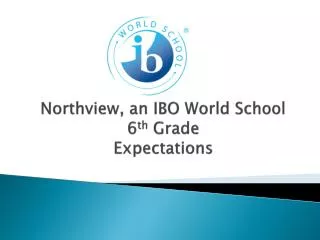 Northview, an IBO World School 6 th Grade Expectations