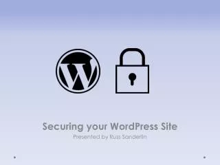 Securing your WordPress Site Presented by Russ Sanderlin