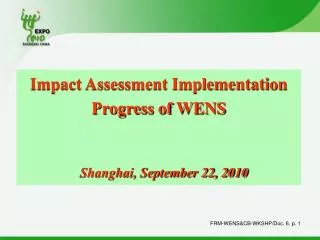 Impact Assessment Implementation Progress of WENS Shanghai, September 22, 2010