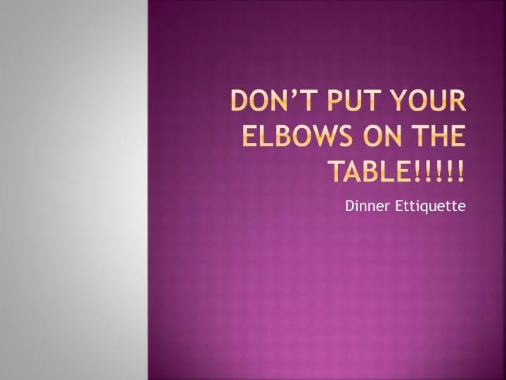 don t put your elbows on the table