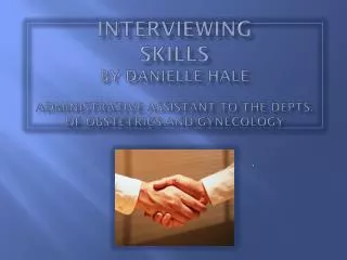 INTERVIEWING SKILLS By Danielle Hale Administrative Assistant to the Depts. of Obstetrics and Gynecology