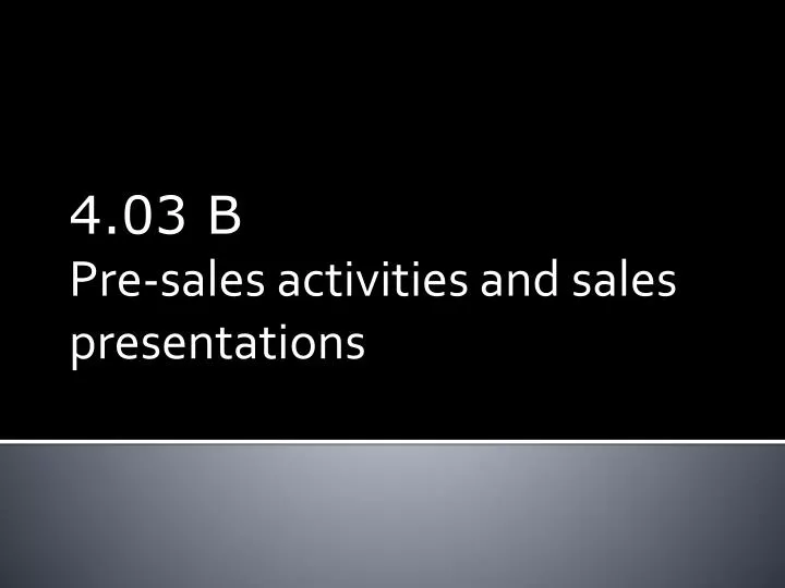4 03 b pre sales activities and sales presentations