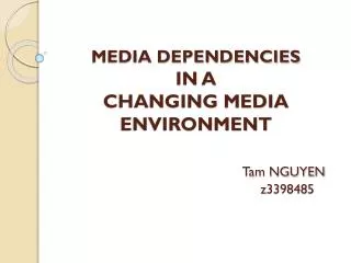 MEDIA DEPENDENCIES IN A CHANGING MEDIA ENVIRONMENT Tam NGUYEN 					 z3398485