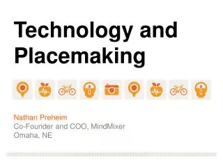 Technology and Placemaking Nathan Preheim Co-Founder and COO, MindMixer Omaha, NE