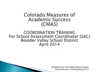 Colorado Measures of Academic Success (CMAS) COORDINATION TRAINING For School Assessment Coordinator (SAC) Boulder V