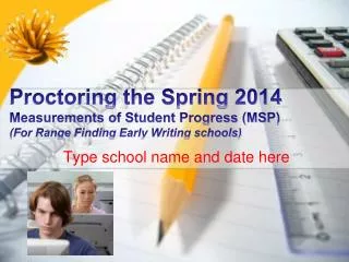 Proctoring the Spring 2014 Measurements of Student Progress (MSP) (For Range Finding Early W riting schools)